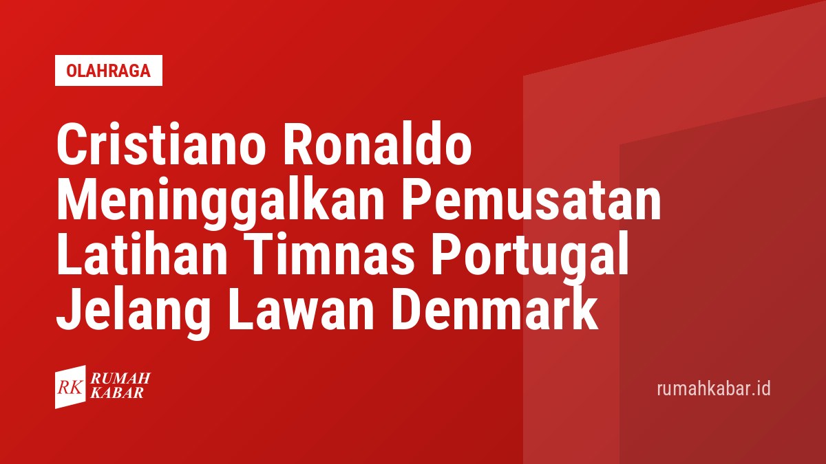 Cristiano Ronaldo Meninggalkan Pemusatan Latihan Timnas Portugal Jelang Lawan Denmark