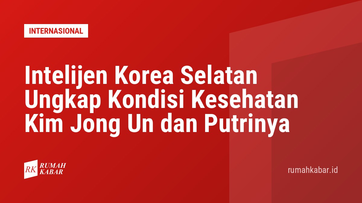 Intelijen Korea Selatan Ungkap Kondisi Kesehatan Kim Jong Un dan Putrinya