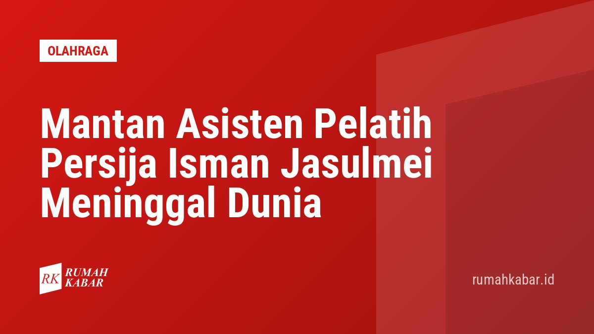Mantan Asisten Pelatih Persija Isman Jasulmei Meninggal Dunia