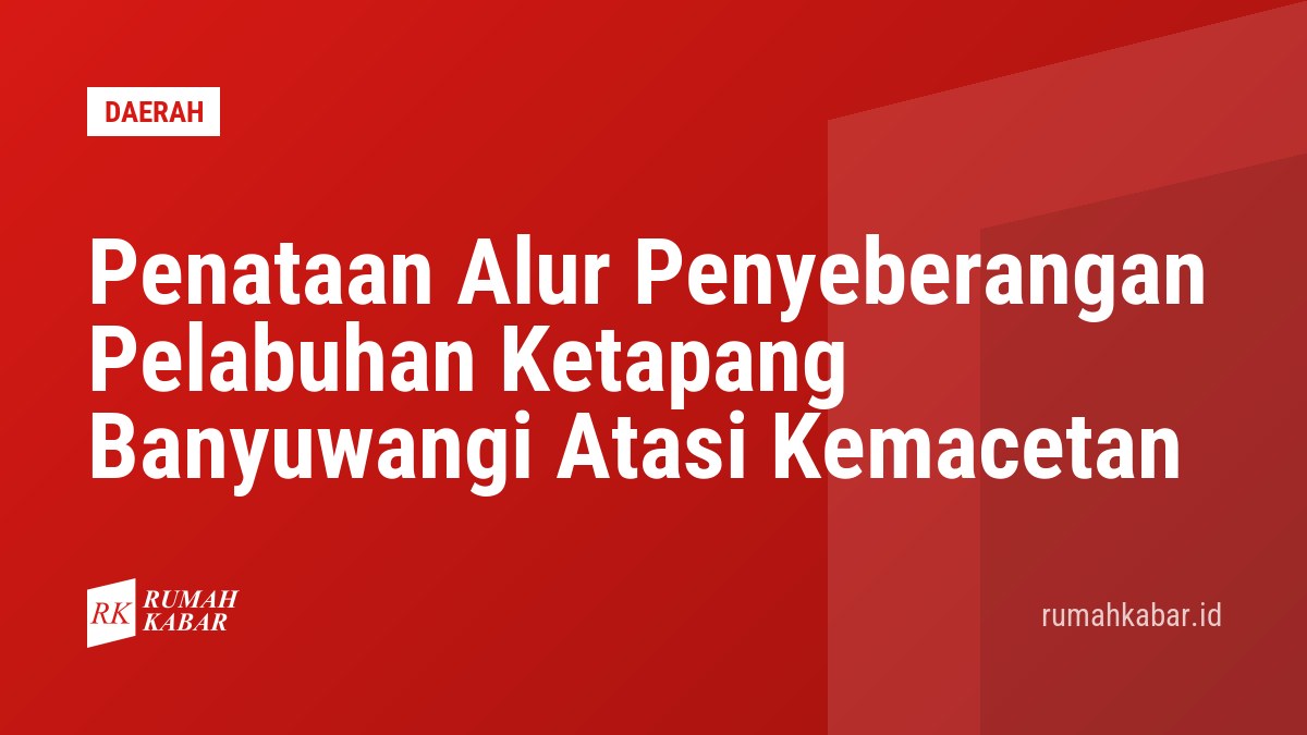 Penataan Alur Penyeberangan Pelabuhan Ketapang Banyuwangi Atasi Kemacetan