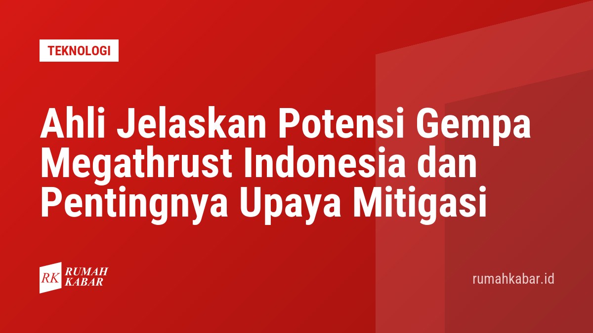 Ahli Jelaskan Potensi Gempa Megathrust Indonesia dan Pentingnya Upaya Mitigasi