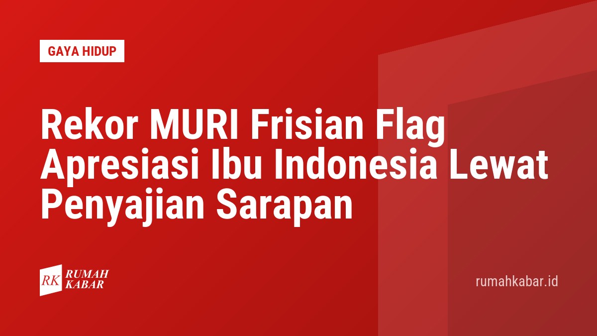 Rekor MURI Frisian Flag Apresiasi Ibu Indonesia Lewat Penyajian Sarapan