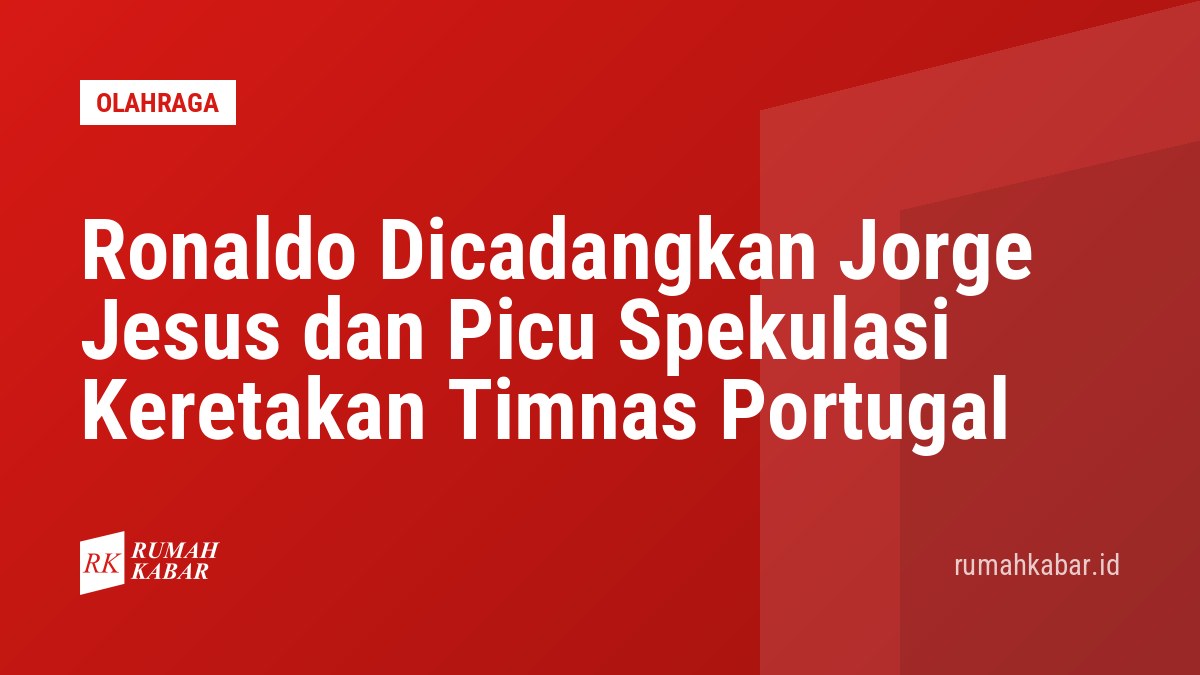 Ronaldo Dicadangkan Jorge Jesus dan Picu Spekulasi Keretakan Timnas Portugal